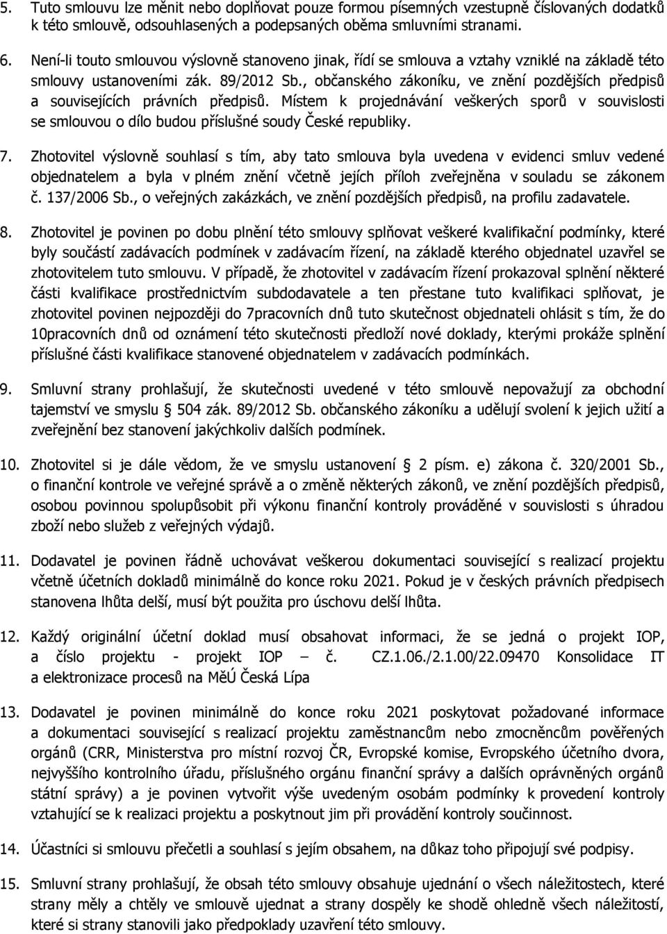 , občanského zákoníku, ve znění pozdějších předpisů a souvisejících právních předpisů. Místem k projednávání veškerých sporů v souvislosti se smlouvou o dílo budou příslušné soudy České republiky. 7.