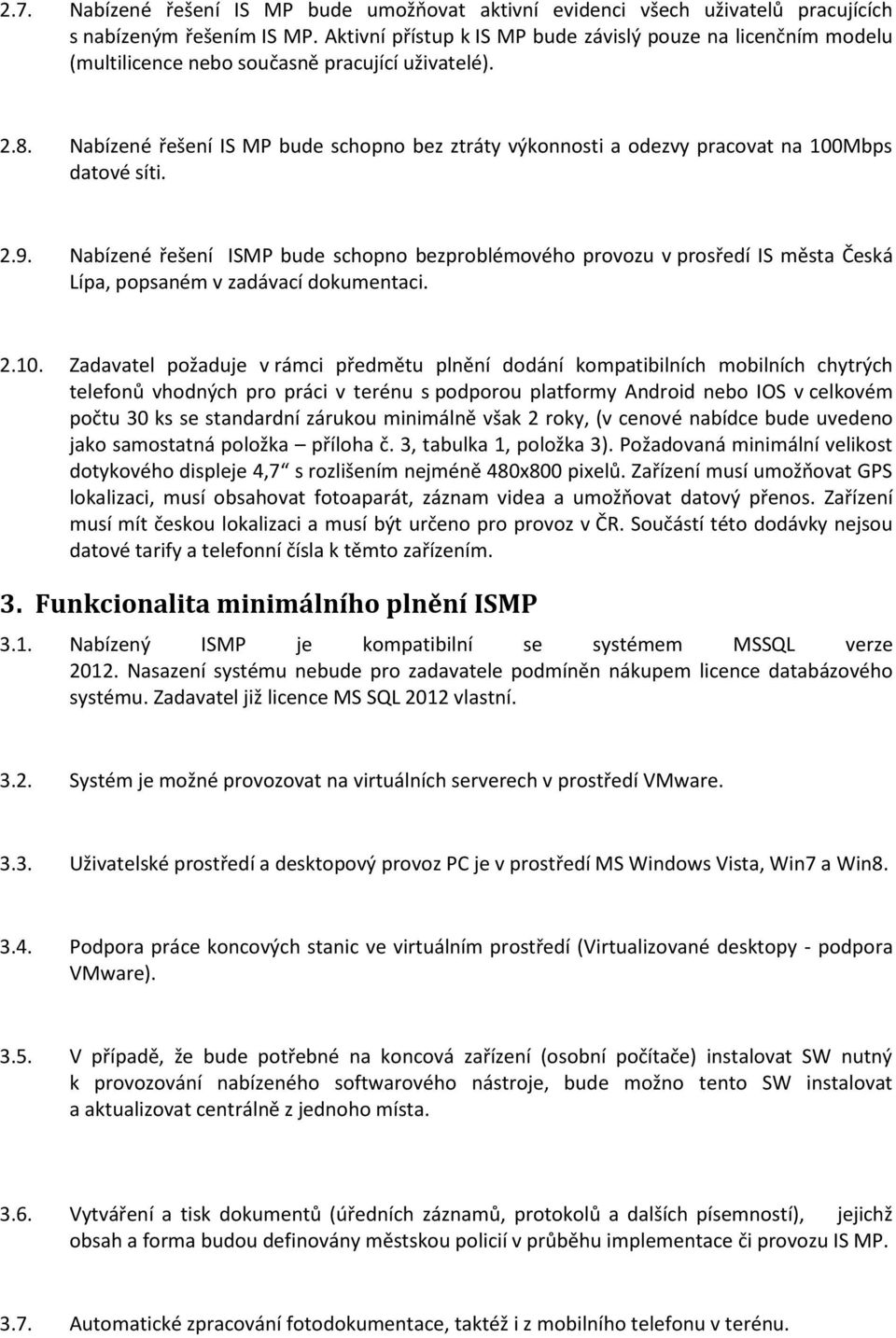 Nabízené řešení IS MP bude schopno bez ztráty výkonnosti a odezvy pracovat na 100Mbps datové síti. 2.9.