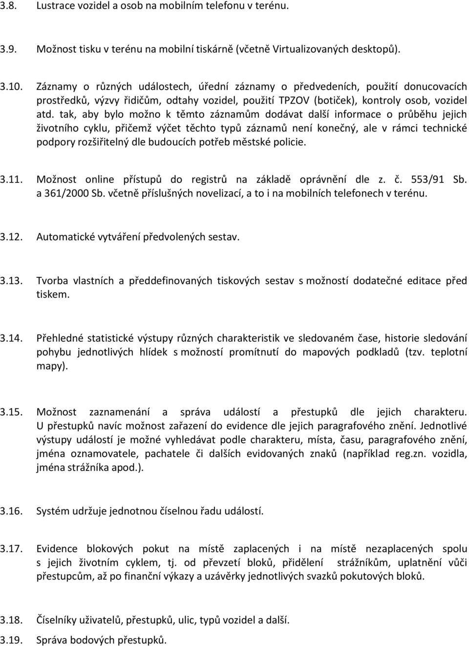 tak, aby bylo možno k těmto záznamům dodávat další informace o průběhu jejich životního cyklu, přičemž výčet těchto typů záznamů není konečný, ale v rámci technické podpory rozšiřitelný dle budoucích