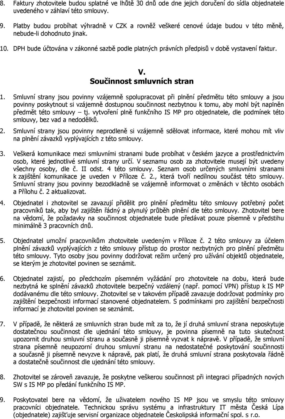 DPH bude účtována v zákonné sazbě podle platných právních předpisů v době vystavení faktur. V. Součinnost smluvních stran 1.