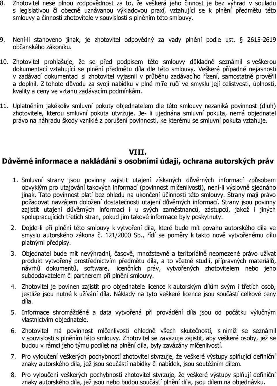 Zhotovitel prohlašuje, že se před podpisem této smlouvy důkladně seznámil s veškerou dokumentací vztahující se plnění předmětu díla dle této smlouvy.