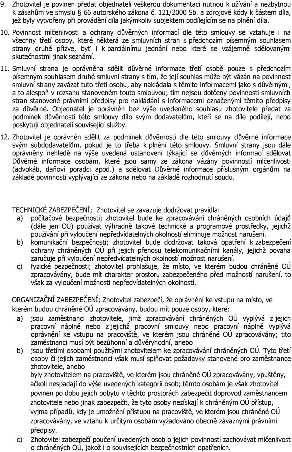 Povinnost mlčenlivosti a ochrany důvěrných informací dle této smlouvy se vztahuje i na všechny třetí osoby, které některá ze smluvních stran s předchozím písemným souhlasem strany druhé přizve, byť i