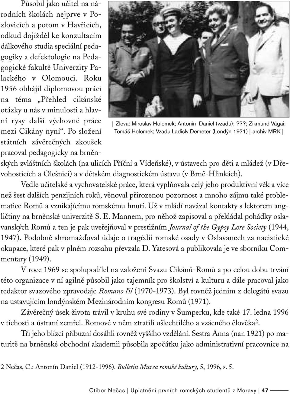 dálkového studia speciální pedagogiky a defektologie na Pedagogické fakultě Univerzity Palackého v Olomouci.