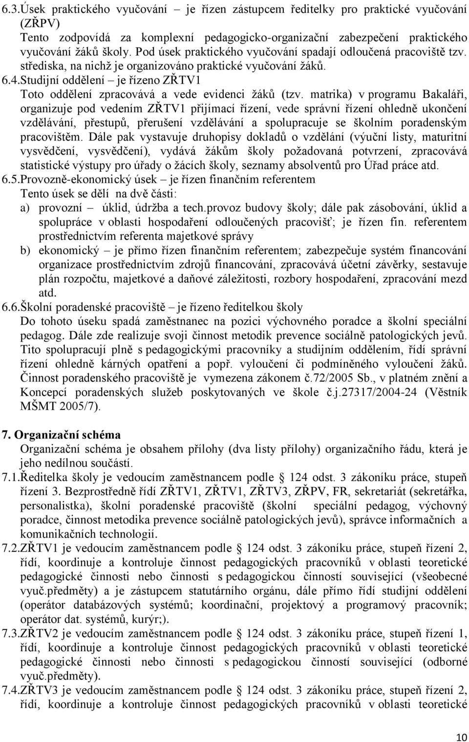 Studijní oddělení je řízeno ZŘTV1 Toto oddělení zpracovává a vede evidenci žáků (tzv.