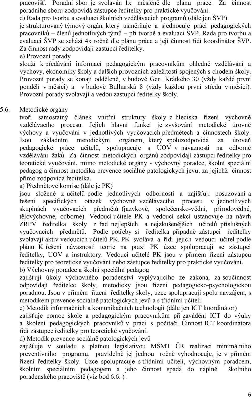 tvorbě a evaluaci ŠVP. Rada pro tvorbu a evaluaci ŠVP se schází 4x ročně dle plánu práce a její činnost řídí koordinátor ŠVP. Za činnost rady zodpovídají zástupci ředitelky.