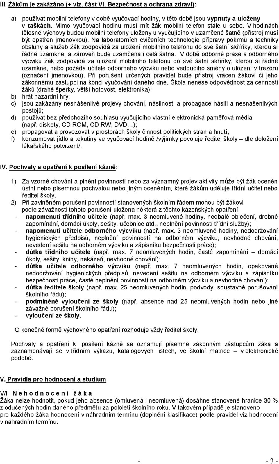 Na laboratorních cvičeních technologie přípravy pokrmů a techniky obsluhy a služeb žák zodpovídá za uložení mobilního telefonu do své šatní skříňky, kterou si řádně uzamkne, a zároveň bude uzamčena i