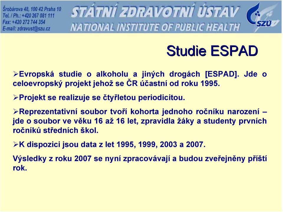 Reprezentativní soubor tvoří kohorta jednoho ročníku narození jde o soubor ve věku 16 až 16 let, zpravidla žáky a