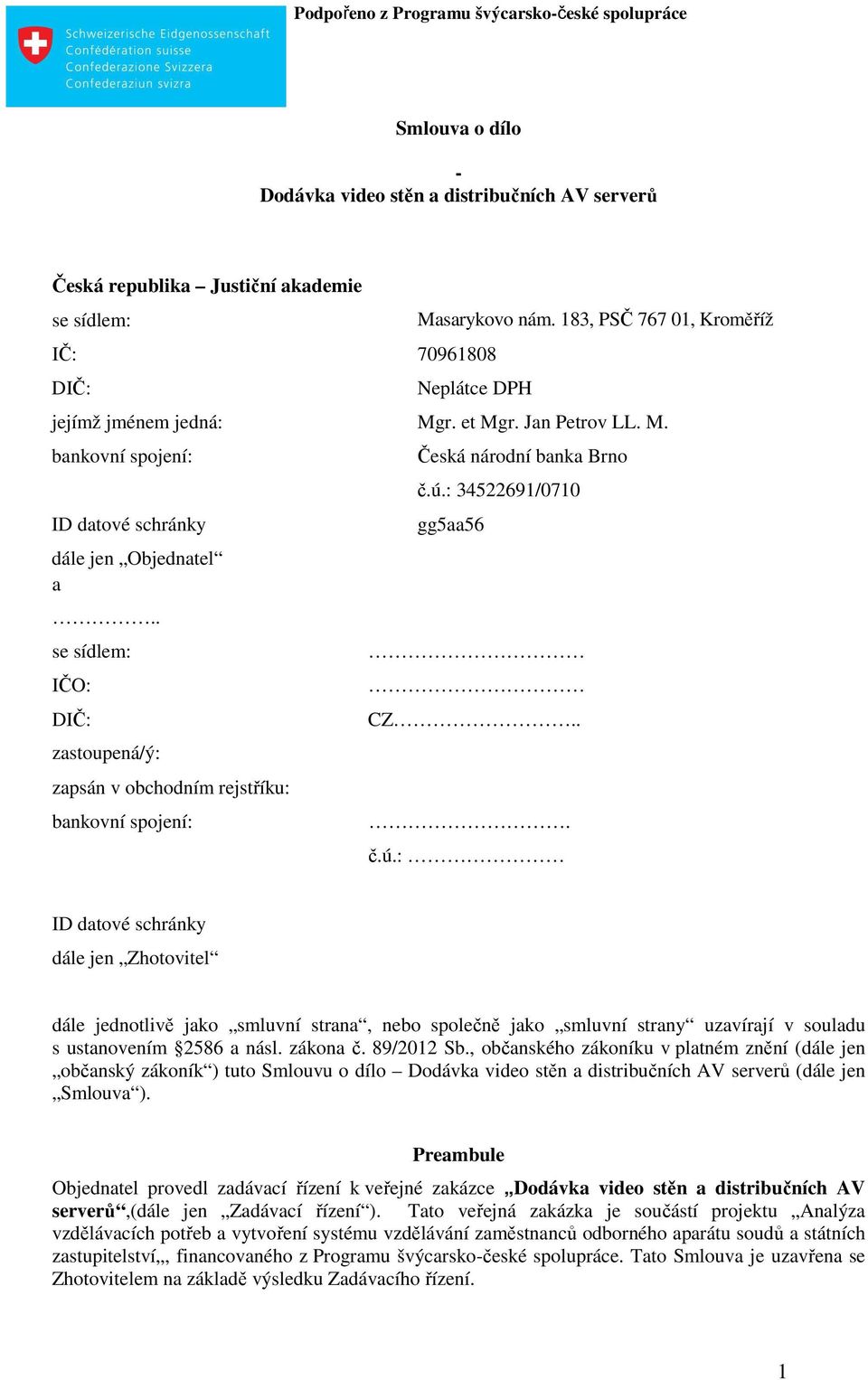 : 34522691/0710 ID datové schránky gg5aa56 dále jen Objednatel a.. se sídlem: IČO: DIČ: CZ.. zastoupená/ý: zapsán v obchodním rejstříku: bankovní spojení:. č.ú.