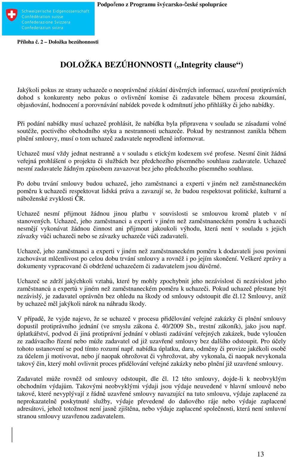 ovlivnění komise či zadavatele během procesu zkoumání, objasňování, hodnocení a porovnávání nabídek povede k odmítnutí jeho přihlášky či jeho nabídky.