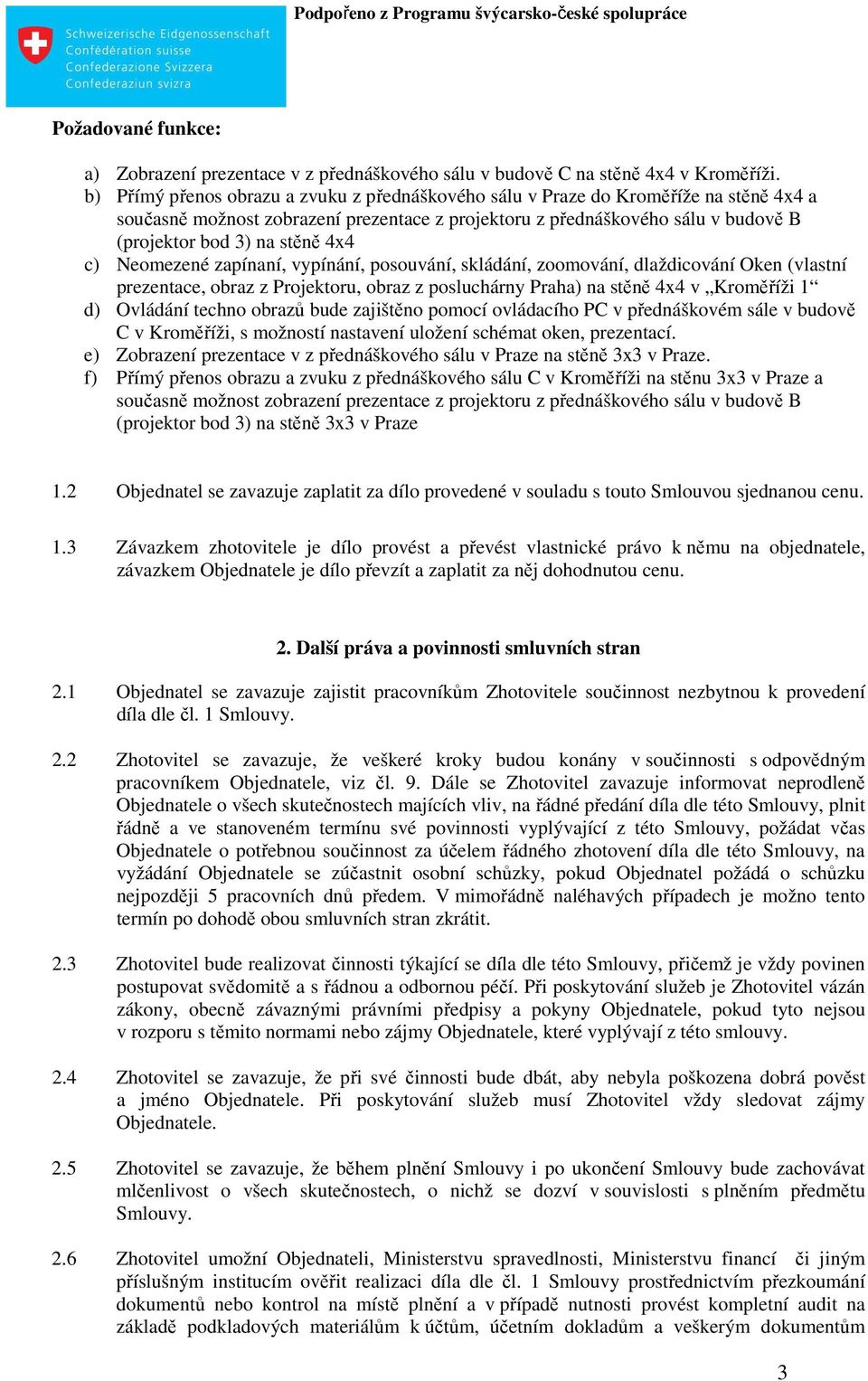 4x4 c) Neomezené zapínaní, vypínání, posouvání, skládání, zoomování, dlaždicování Oken (vlastní prezentace, obraz z Projektoru, obraz z posluchárny Praha) na stěně 4x4 v Kroměříži 1 d) Ovládání