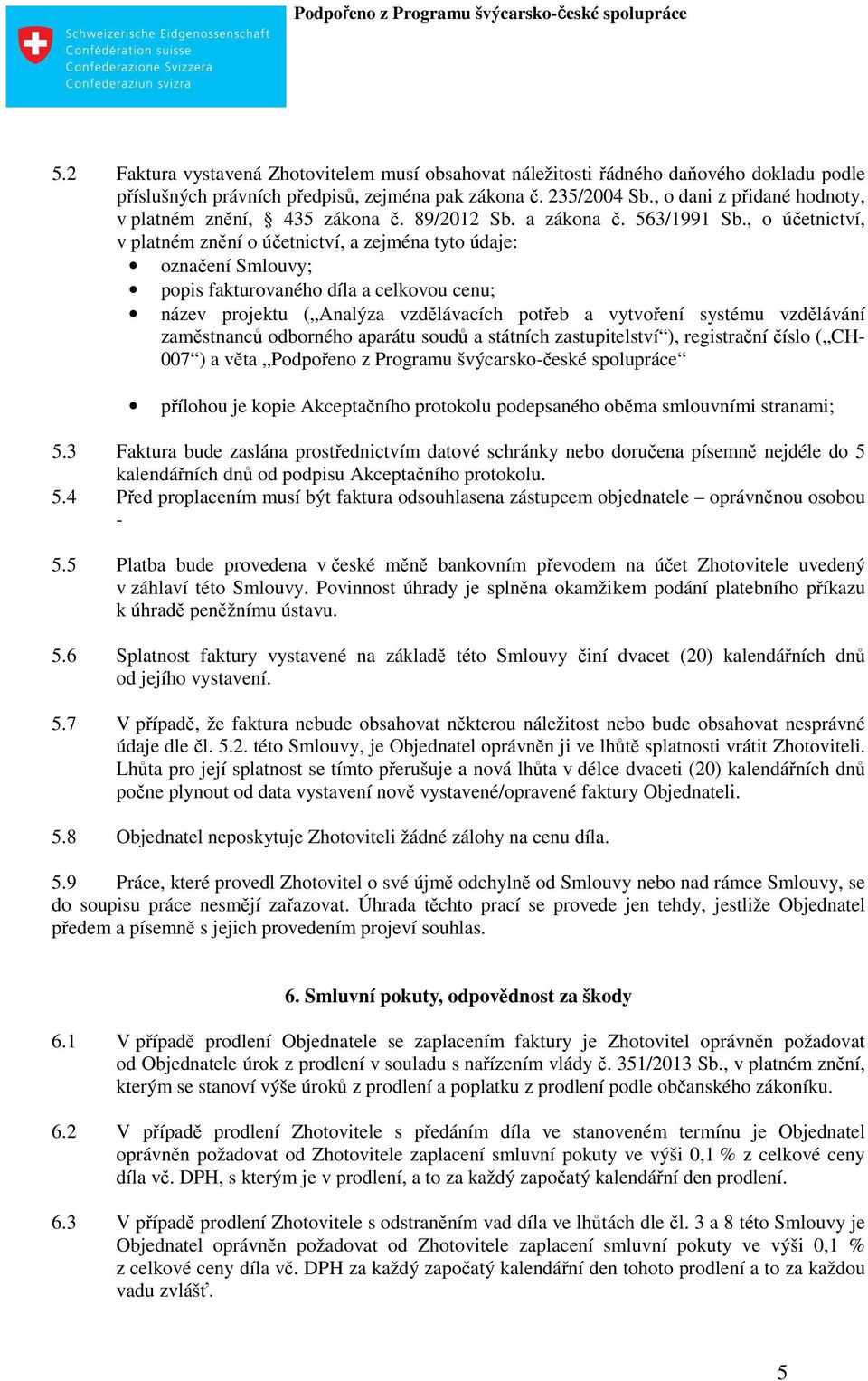 , o účetnictví, v platném znění o účetnictví, a zejména tyto údaje: označení Smlouvy; popis fakturovaného díla a celkovou cenu; název projektu ( Analýza vzdělávacích potřeb a vytvoření systému