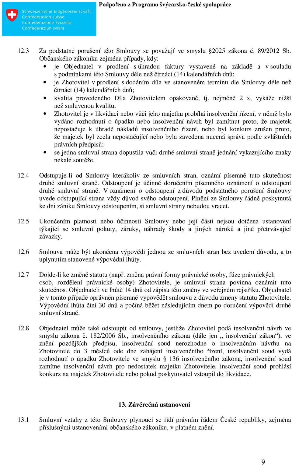 prodlení s dodáním díla ve stanoveném termínu dle Smlouvy déle než čtrnáct (14) kalendářních dnů; kvalita provedeného Díla Zhotovitelem opakovaně, tj.