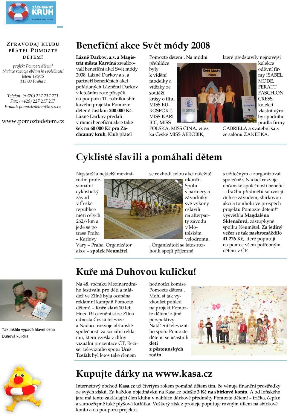 s. a Magistrát města Karviná zrealizovali benefiční akci Svět módy 2008. Lázně Darkov a.s. a partneři benefičních akcí pořádaných Lázněmi Darkov v letošním roce přispěli na podporu 11.