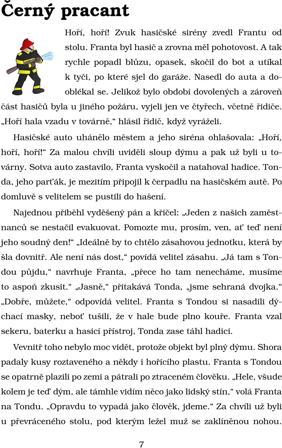 Jelikož bylo období dovolených a zároveň část hasičů byla u jiného požáru, vyjeli jen ve čtyřech, včetně řidiče. Hoří hala vzadu v továrně, hlásil řidič, když vyráželi.