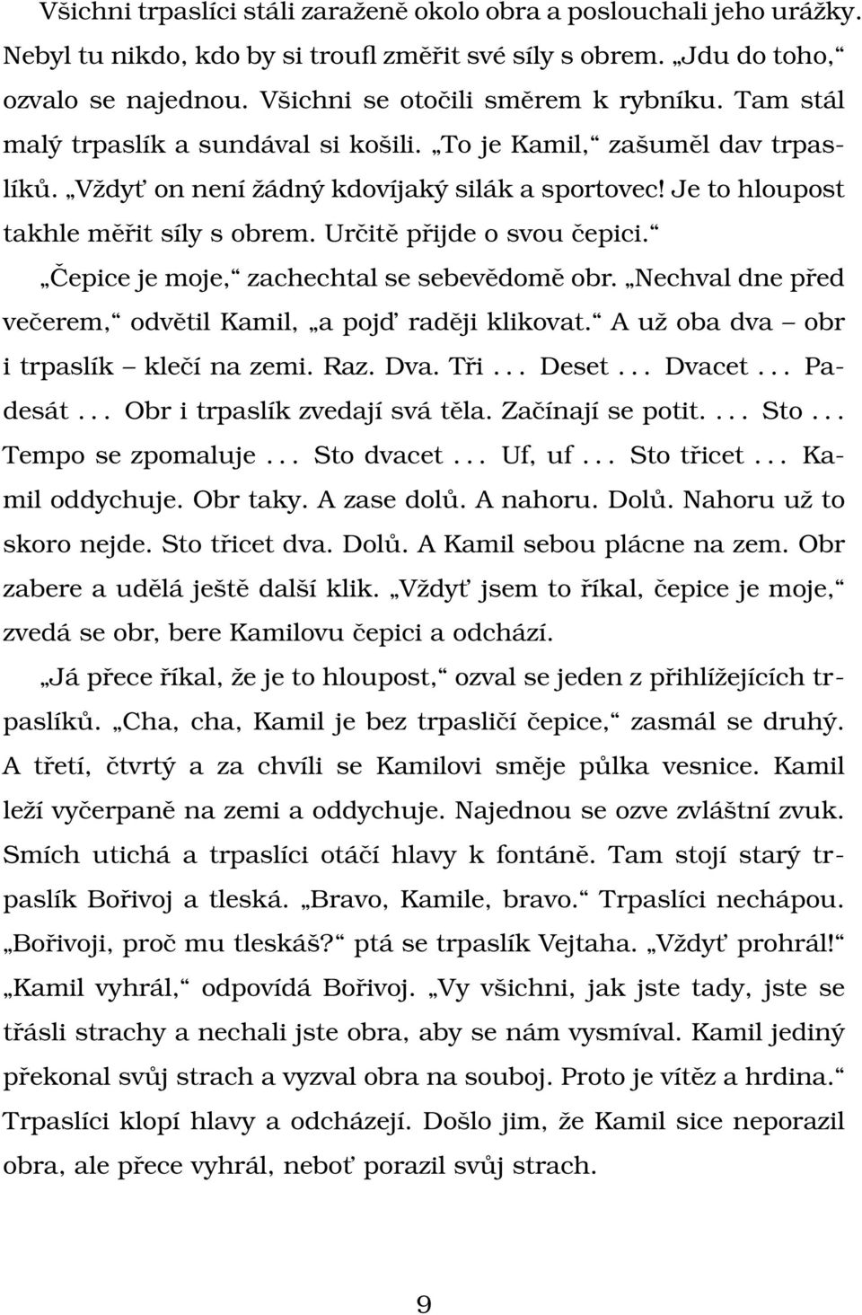 Čepice je moje, zachechtal se sebevědomě obr. Nechval dne před večerem, odvětil Kamil, a pojd raději klikovat. A už oba dva obr i trpaslík klečí na zemi. Raz. Dva. Tři... Deset... Dvacet... Padesát.