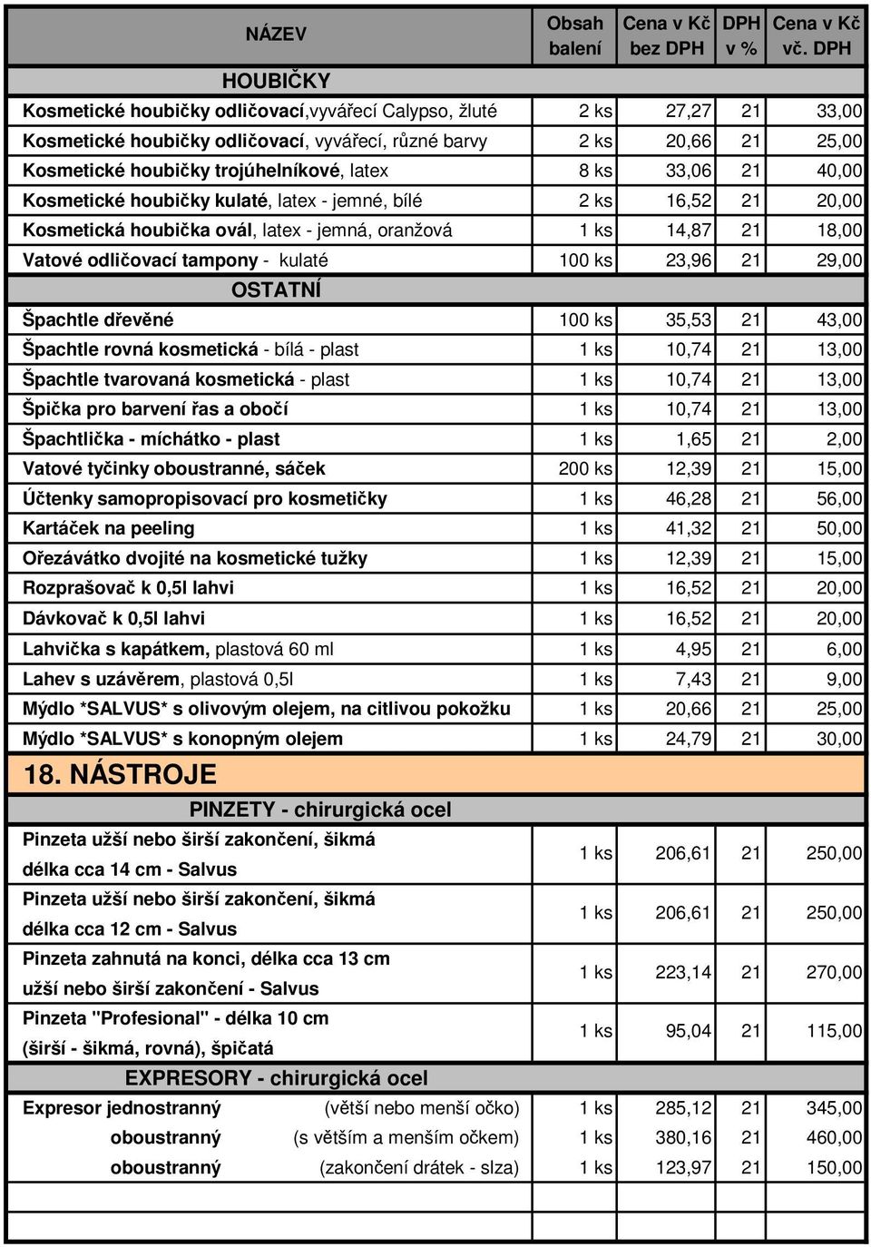 ks 33,06 40,00 Kosmetické houbičky kulaté, latex - jemné, bílé 2 ks 16,52 20,00 Kosmetická houbička ovál, latex - jemná, oranžová 1 ks 14,87 18,00 Vatové odličovací tampony - kulaté 100 ks 23,96