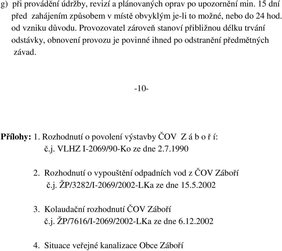 -10- Přílohy: 1. Rozhodnutí o povolení výstavby ČOV Z á b o ř í: č.j. VLHZ I-2069/90-Ko ze dne 2.7.1990 2.