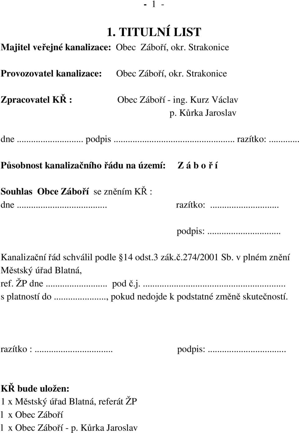 .. Působnost kanalizačního řádu na území: Z á b o ř í Souhlas Obce Záboří se zněním KŘ : dne... razítko:... podpis:... Kanalizační řád schválil podle 14 odst.3 zák.