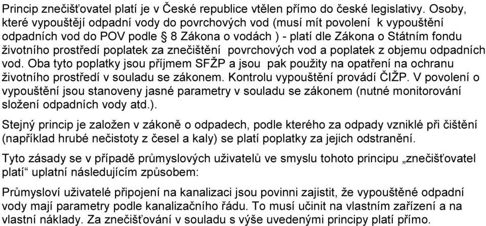 za povrchových vod a poplatek z objemu odpadních vod. Oba tyto poplatky jsou příjmem SFŽP a jsou pak použity na na ochranu životního prostředí v souladu se zákonem. Kontrolu vypouštění provádí ČIŽP.