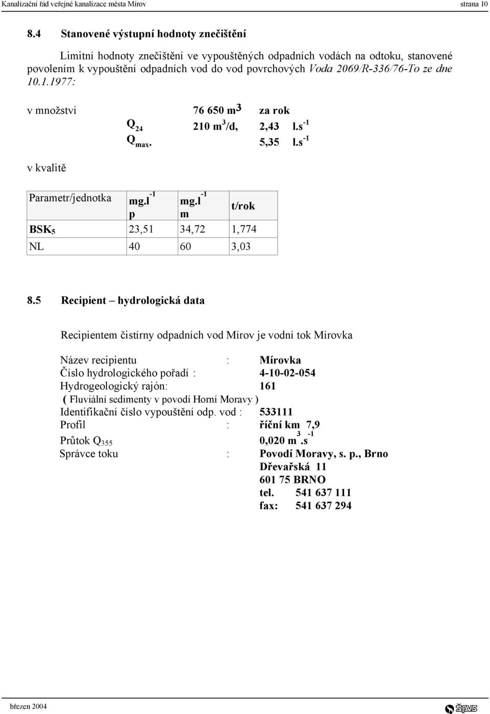 ze dne 10.1.1977: v množství 76 650 m 3 za rok Q 24 210 m 3 /d, 2,43 l.s -1 v kvalitě Q max. 5,35 l.s -1 Parametr/jednotka mg.l -1 mg.l -1 t/rok p m BSK 5 23,51 34,72 1,774 NL 40 60 3,03 8.