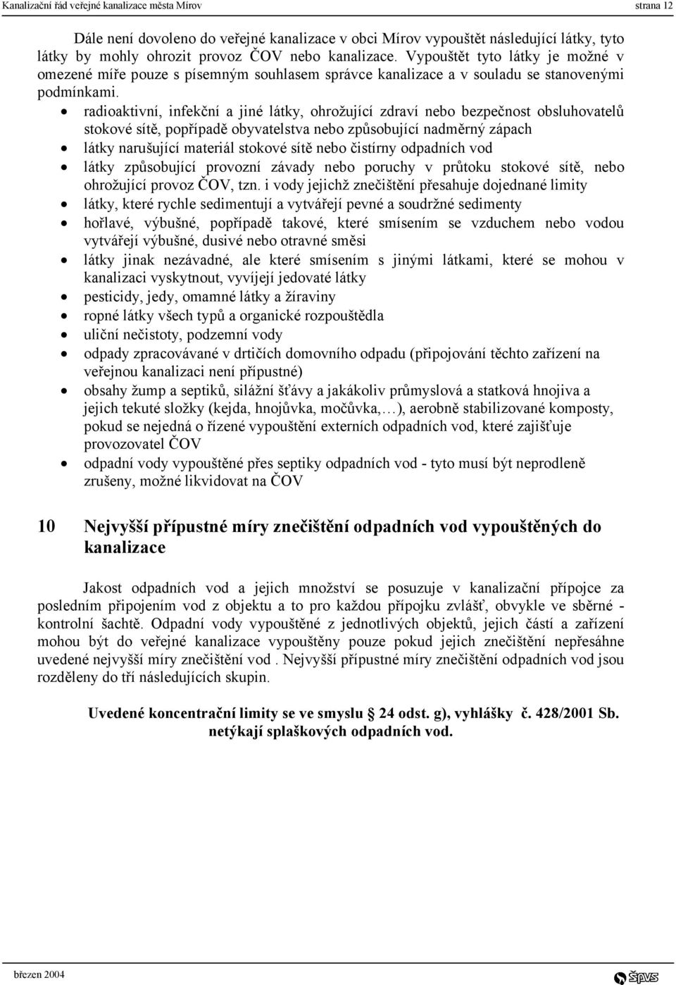 radioaktivní, infekční a jiné látky, ohrožující zdraví nebo bezpečnost obsluhovatelů stokové sítě, popřípadě obyvatelstva nebo způsobující nadměrný zápach látky narušující materiál stokové sítě nebo