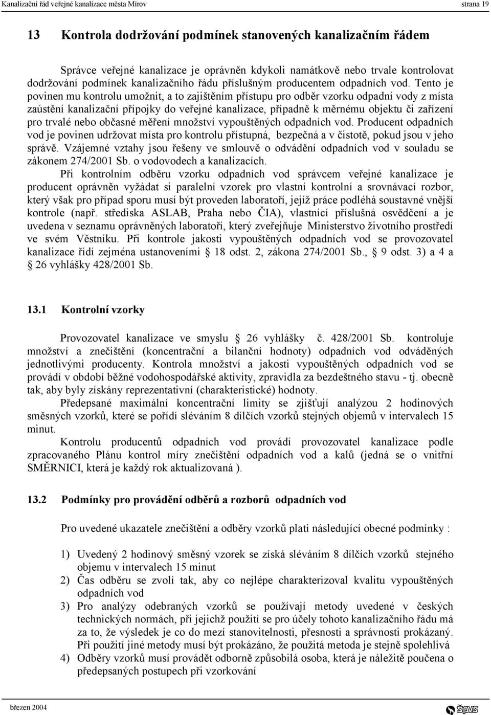 Tento je povinen mu kontrolu umožnit, a to zajištěním přístupu pro odběr vzorku odpadní vody z místa zaústění kanalizační přípojky do veřejné kanalizace, případně k měrnému objektu či zařízení pro