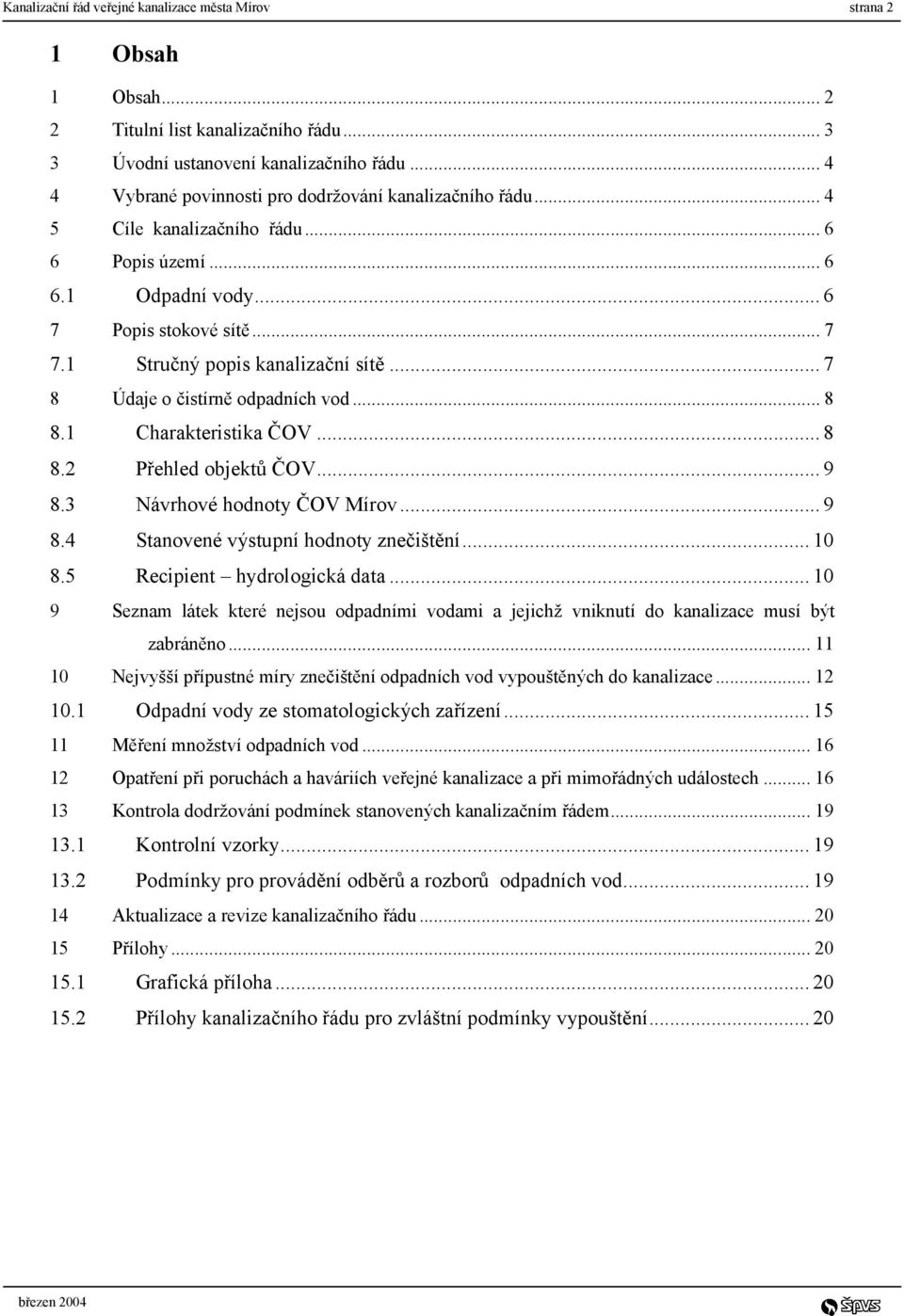 .. 7 8 Údaje o čistírně odpadních vod... 8 8.1 Charakteristika ČOV... 8 8.2 Přehled objektů ČOV... 9 8.3 Návrhové hodnoty ČOV Mírov... 9 8.4 Stanovené výstupní hodnoty znečištění... 10 8.