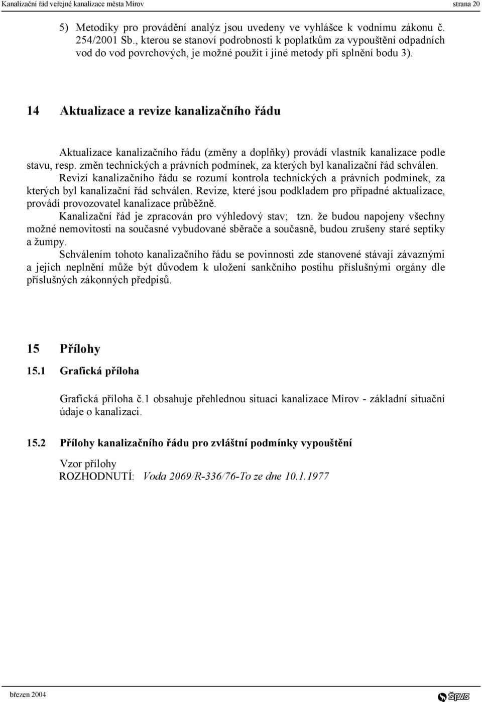 14 Aktualizace a revize kanalizačního řádu Aktualizace kanalizačního řádu (změny a doplňky) provádí vlastník kanalizace podle stavu, resp.