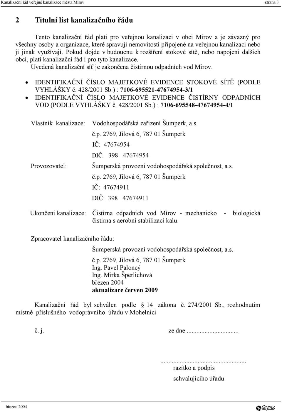 Pokud dojde v budoucnu k rozšíření stokové sítě, nebo napojení dalších obcí, platí kanalizační řád i pro tyto kanalizace. Uvedená kanalizační síť je zakončena čistírnou odpadních vod Mírov.