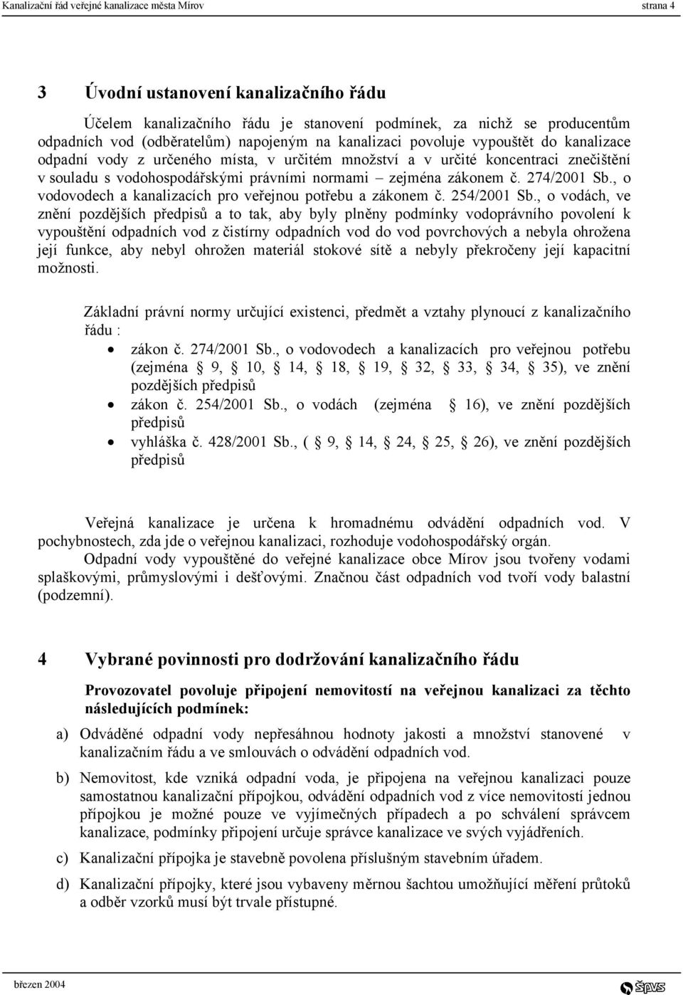 zákonem č. 274/2001 Sb., o vodovodech a kanalizacích pro veřejnou potřebu a zákonem č. 254/2001 Sb.