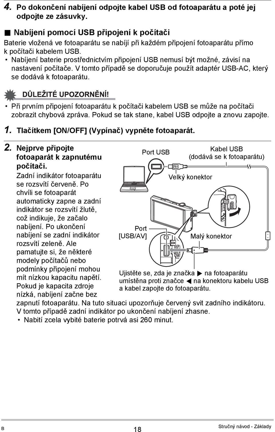 Nabíjení baterie prostřednictvím připojení USB nemusí být možné, závisí na nastavení počítače. V tomto případě se doporučuje použít adaptér USB-AC, který se dodává k fotoaparátu.