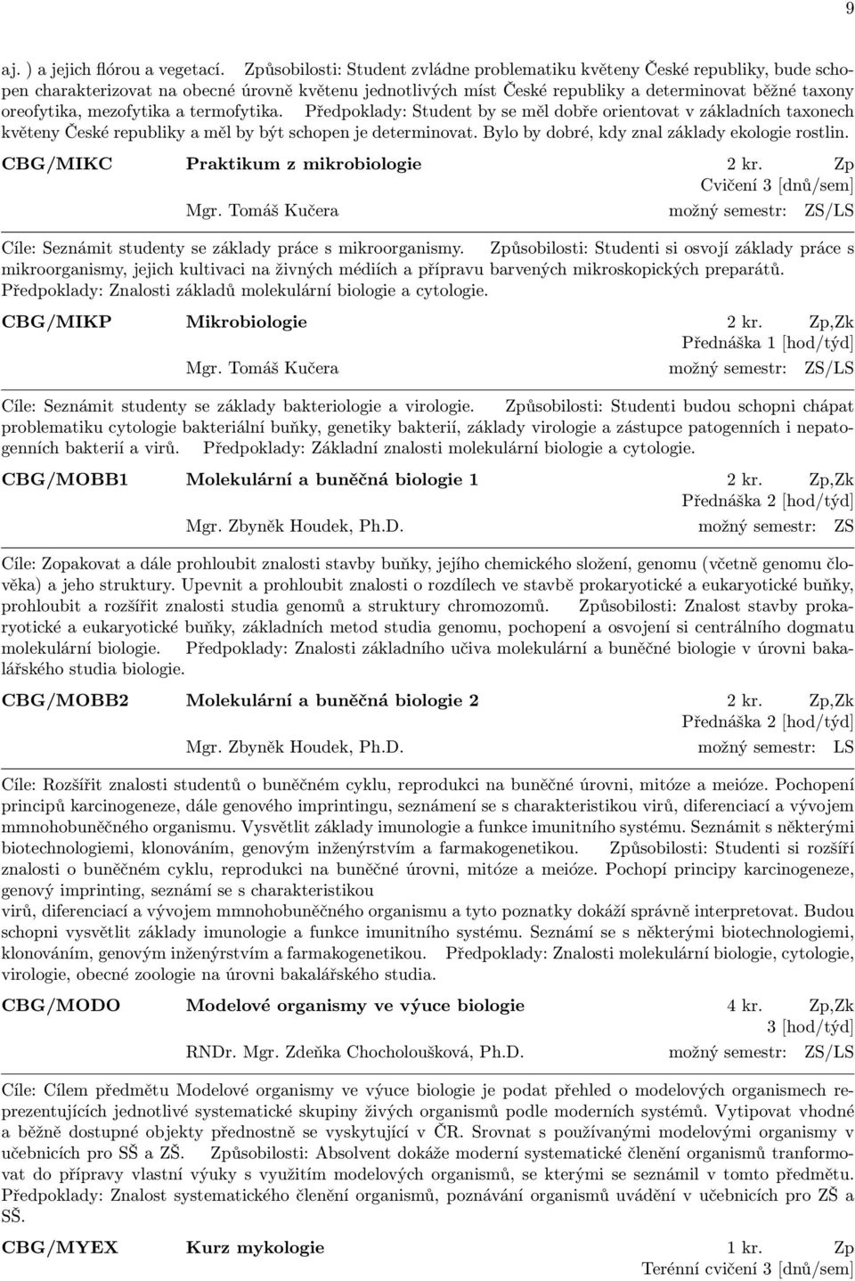 mezofytika a termofytika. Předpoklady: Student by se měl dobře orientovat v základních taxonech květeny České republiky a měl by být schopen je determinovat.