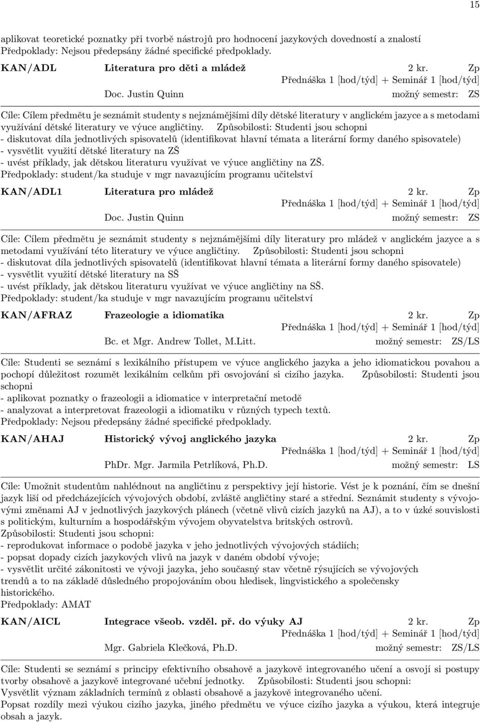 Justin Quinn možný semestr: ZS Cíle: Cílem předmětu je seznámit studenty s nejznámějšími díly dětské literatury v anglickém jazyce a s metodami využívání dětské literatury ve výuce angličtiny.