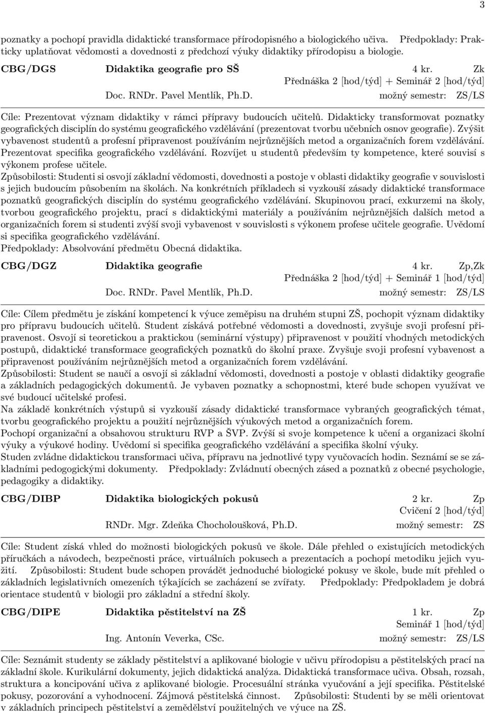 Didakticky transformovat poznatky geografických disciplín do systému geografického vzdělávání (prezentovat tvorbu učebních osnov geografie).