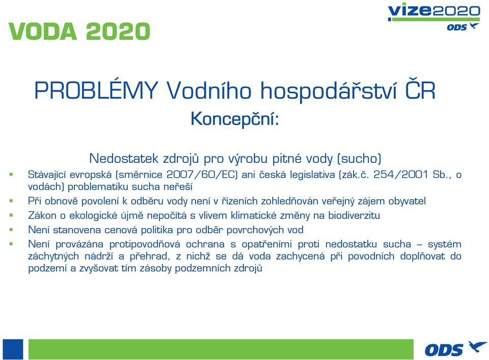 nepočítá s vlivem klimatické změny na biodiverzitu Není stanovena cenová politika pro odběr povrchových vod Není provázána protipovodňová ochrana s