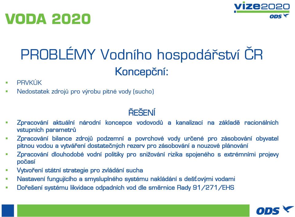 zásobování a nouzové plánování Zpracování dlouhodobé vodní politiky pro snižování rizika spojeného s extrémními projevy počasí Vytvořenístátnístrategie pro