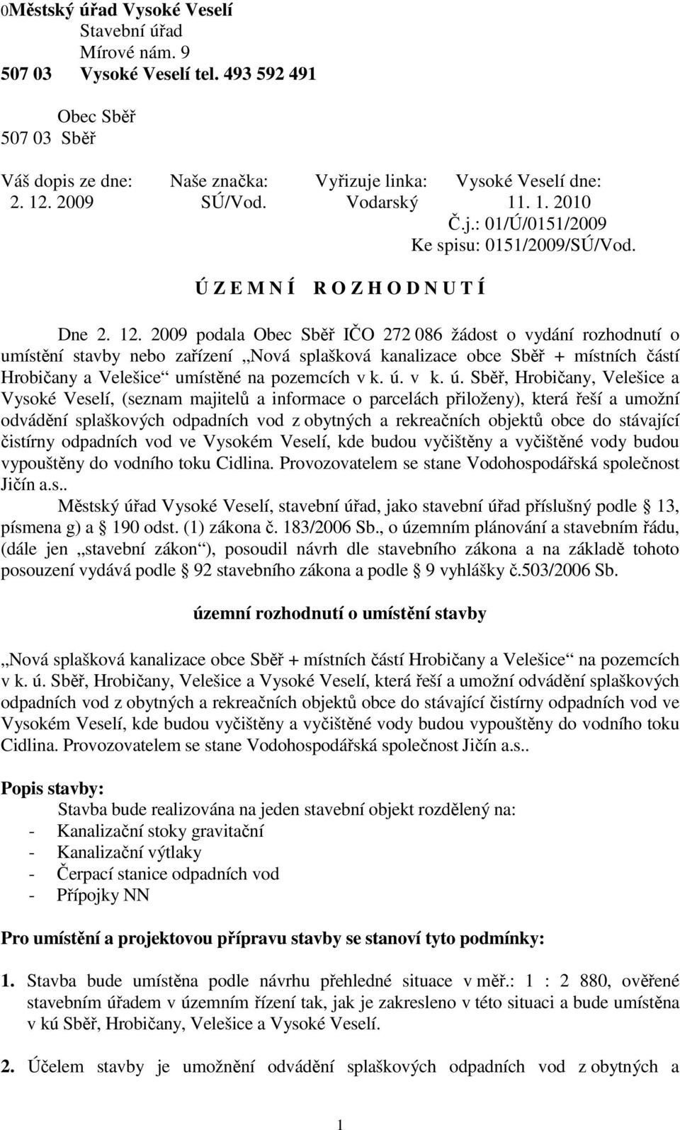 0 Č.j.: 0/Ú/05/2009 Ke spisu: 05/2009/SÚ/Vod. Ú Z E M N Í R O Z H O D N U T Í Dne 2.