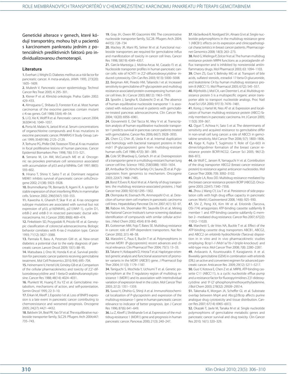 Technol Cancer Res Treat 2005; 4: 295 301. 3. Klener P et al. Klinická onkologie. Praha: Galén 2002: 429 433. 4. Almoguera C, Shibata D, Forrester K et al.