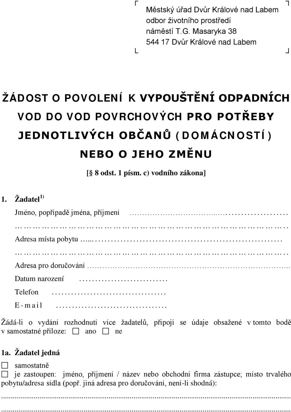 1 písm. c) vodního zákona] 1. Žadatel 1) Jméno, popřípadě jména, příjmení....... Adresa místa pobytu..... Adresa pro doručování.. Datum narození... Telefon... E - mail.