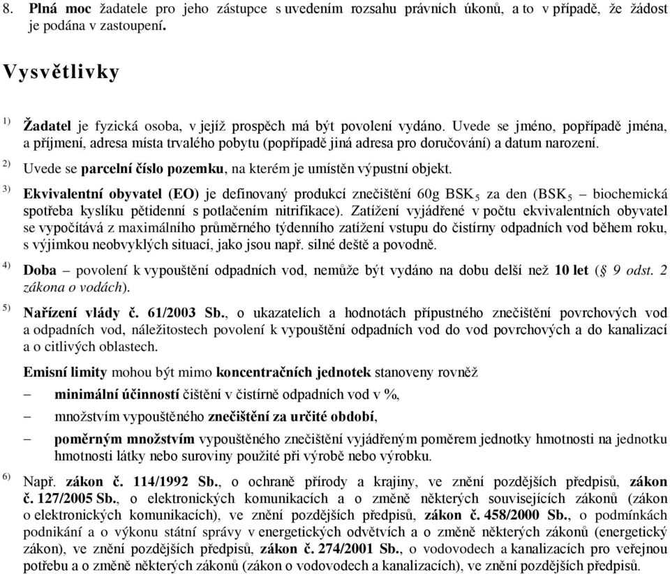 Uvede se jméno, popřípadě jména, a příjmení, adresa místa trvalého pobytu (popřípadě jiná adresa pro doručování) a datum narození.