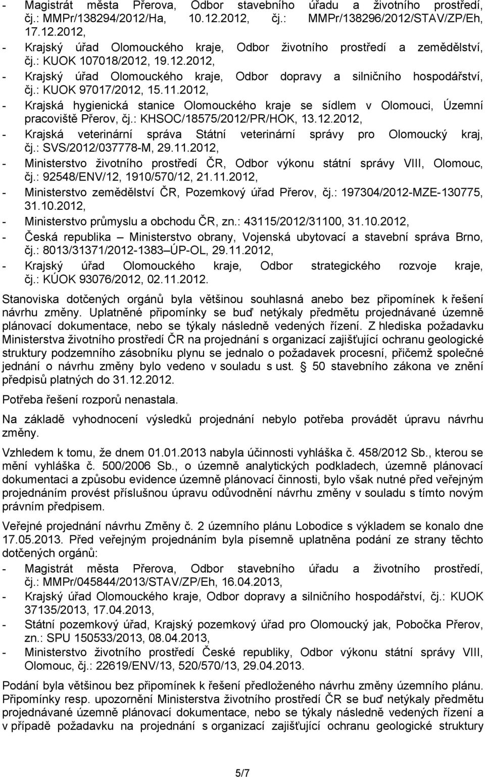 2012, - Krajská hygienická stanice Olomouckého kraje se sídlem v Olomouci, Územní pracoviště Přerov, čj.: KHSOC/18575/2012/PR/HOK, 13.12.2012, - Krajská veterinární správa Státní veterinární správy pro Olomoucký kraj, čj.