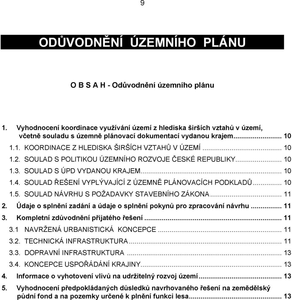 SOULAD S POLITIKOU ÚZEMNÍHO ROZVOJE ČESKÉ REPUBLIKY... 10 1.3. SOULAD S ÚPD VYDANOU KRAJEM... 10 1.4. SOULAD ŘEŠENÍ VYPLÝVAJÍCÍ Z ÚZEMNĚ PLÁNOVACÍCH PODKLADŮ... 10 1.5.