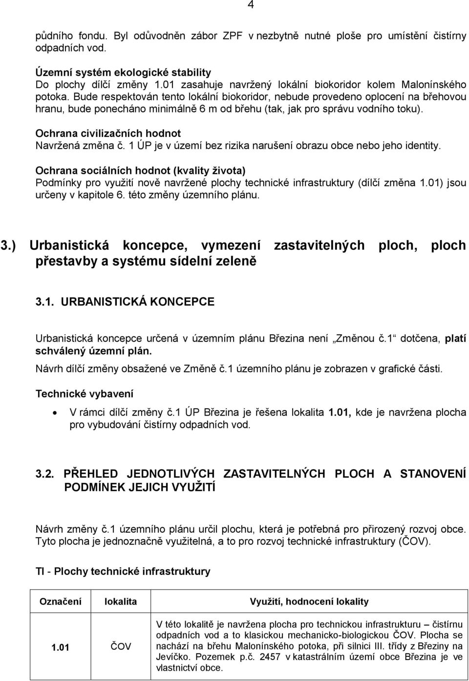 Bude respektován tento lokální biokoridor, nebude provedeno oplocení na břehovou hranu, bude ponecháno minimálně 6 m od břehu (tak, jak pro správu vodního toku).