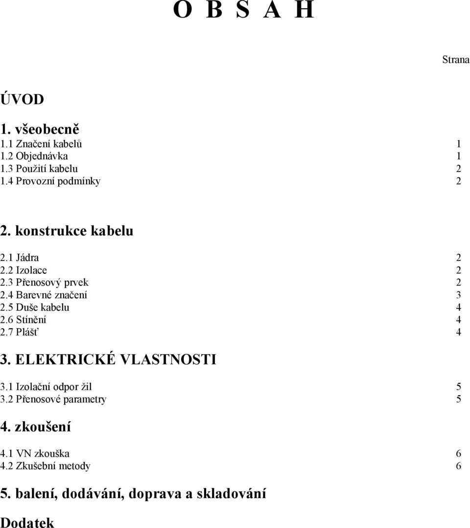 4 Barevné značení 3 2.5 Duše kabelu 4 2.6 Stínění 4 2.7 Plášť 4 3. ELEKTRICKÉ VLASTNOSTI 3.