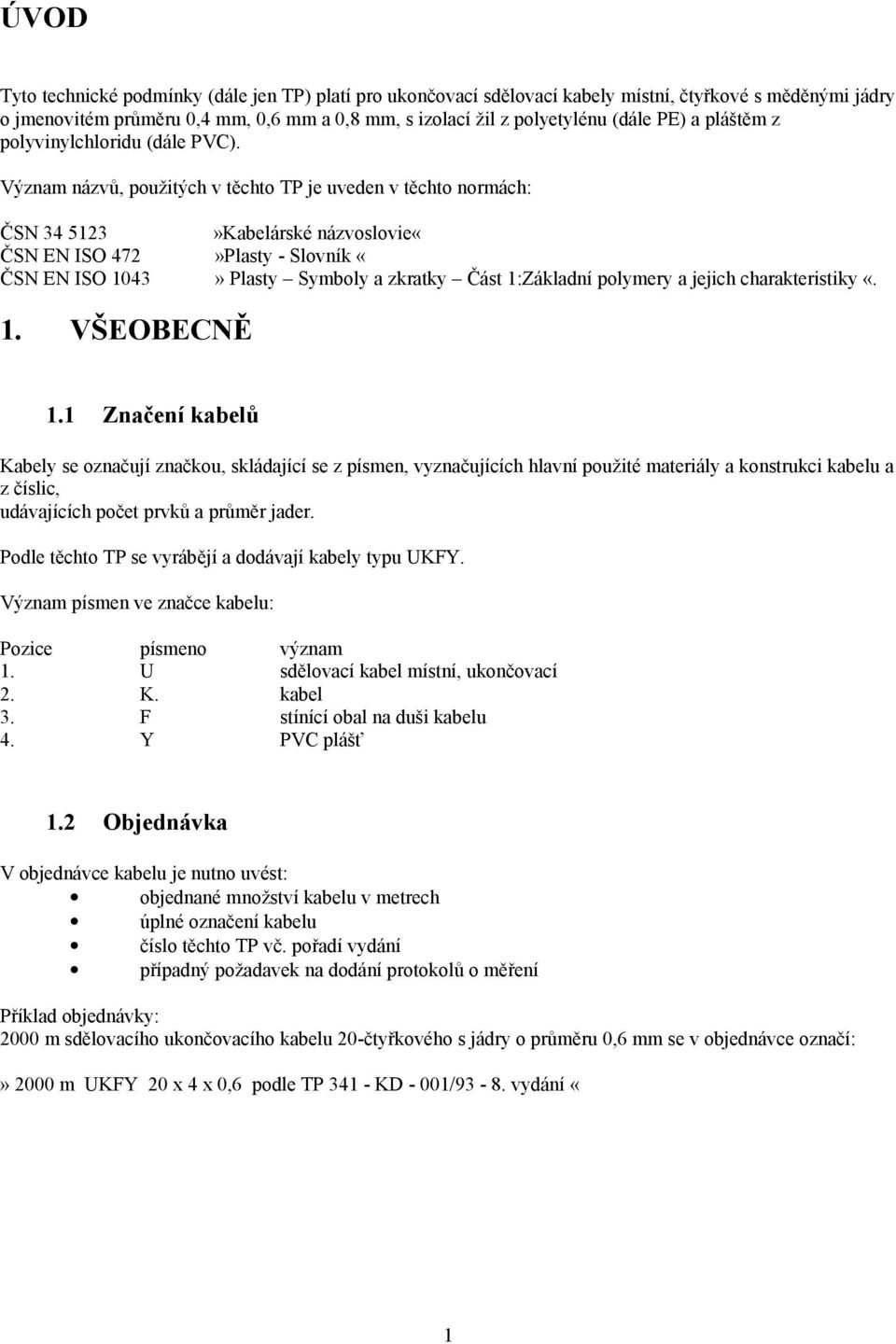 Význam názvů, použitých v těchto TP je uveden v těchto normách: ČSN 34 5123»Kabelárské názvoslovie«čsn EN ISO 472»Plasty - Slovník «ČSN EN ISO 1043» Plasty Symboly a zkratky Část 1:Základní polymery