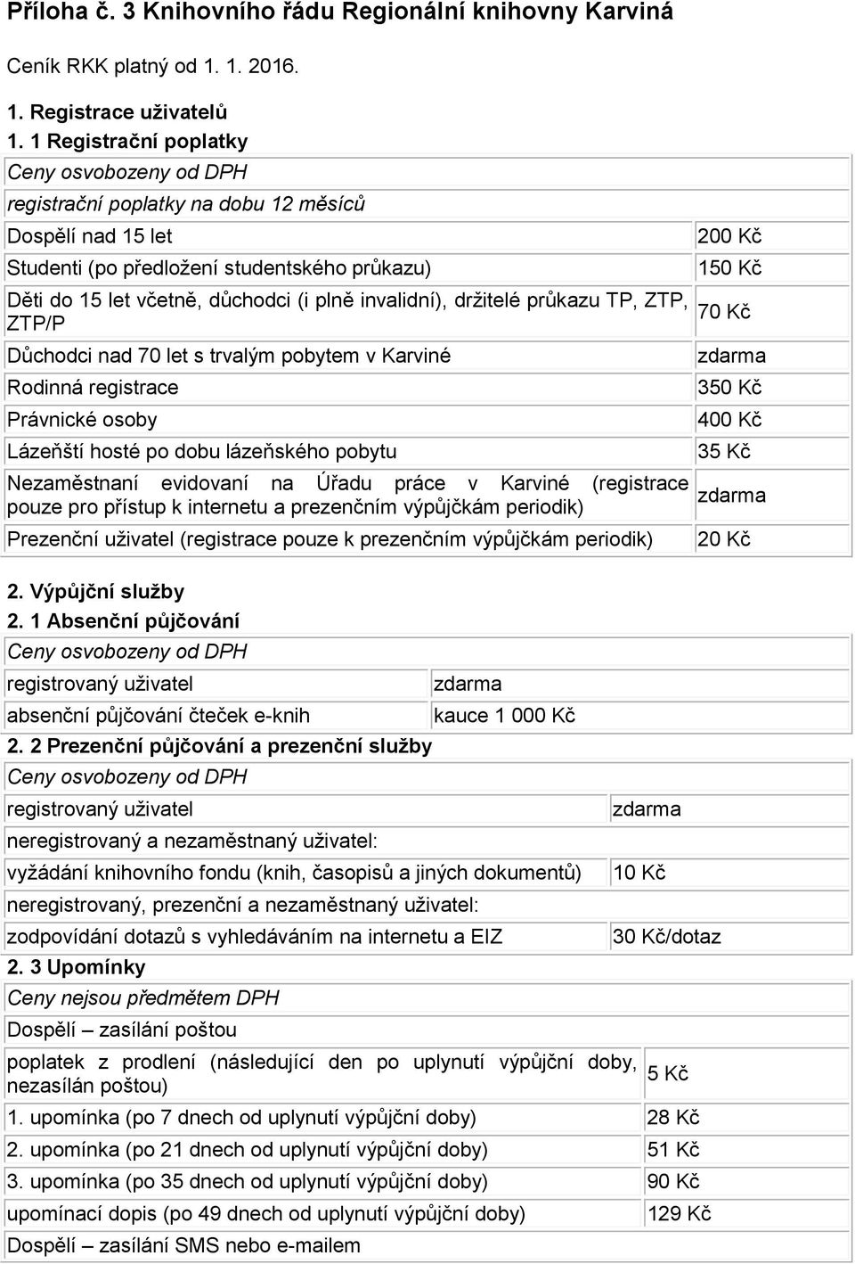 ZTP, ZTP/P Důchodci nad 70 let s trvalým pobytem v Karviné Rodinná registrace Právnické osoby Lázeňští hosté po dobu lázeňského pobytu Nezaměstnaní evidovaní na Úřadu práce v Karviné (registrace