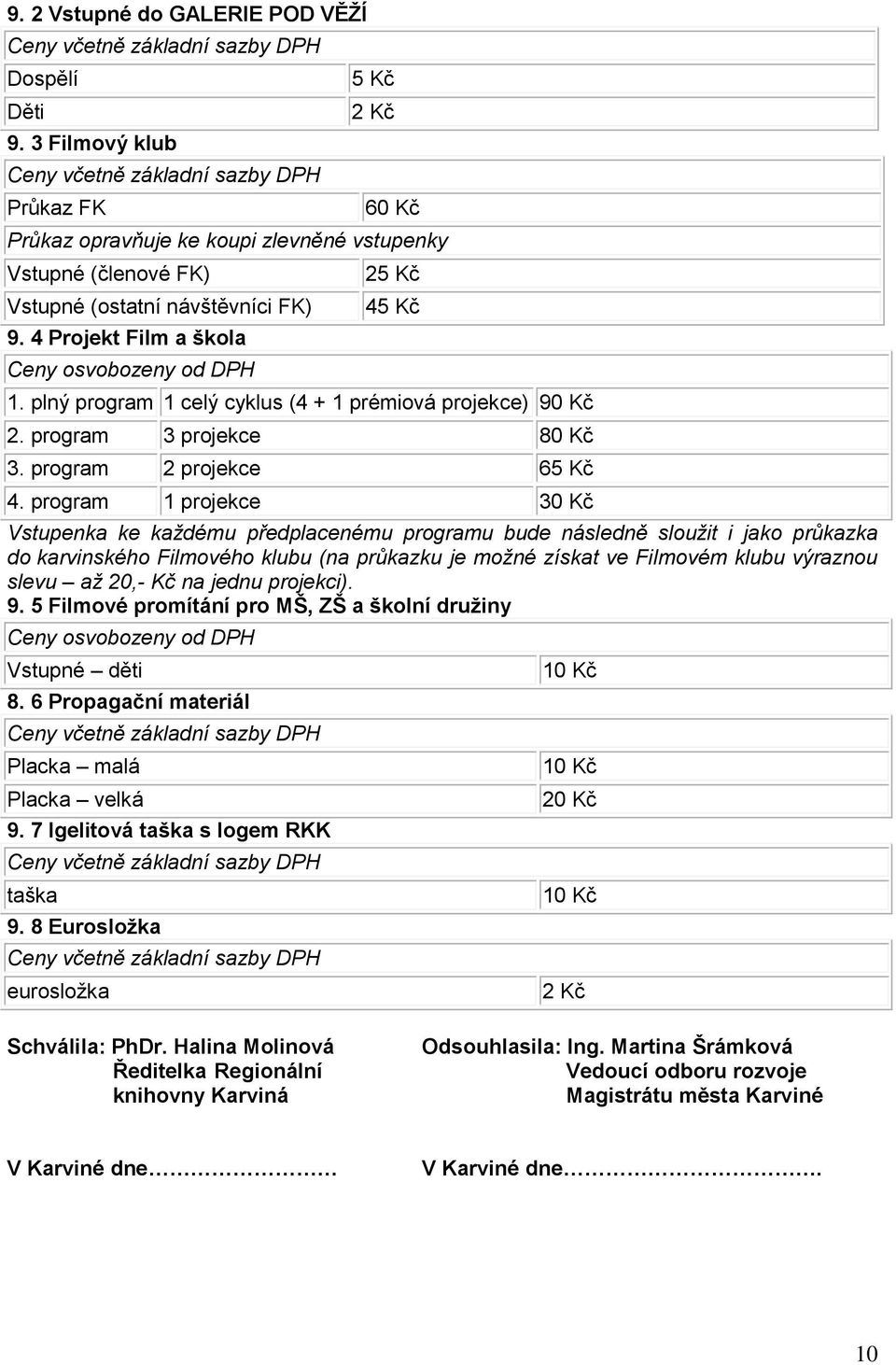 program 1 projekce 30 Kč Vstupenka ke každému předplacenému programu bude následně sloužit i jako průkazka do karvinského Filmového klubu (na průkazku je možné získat ve Filmovém klubu výraznou slevu