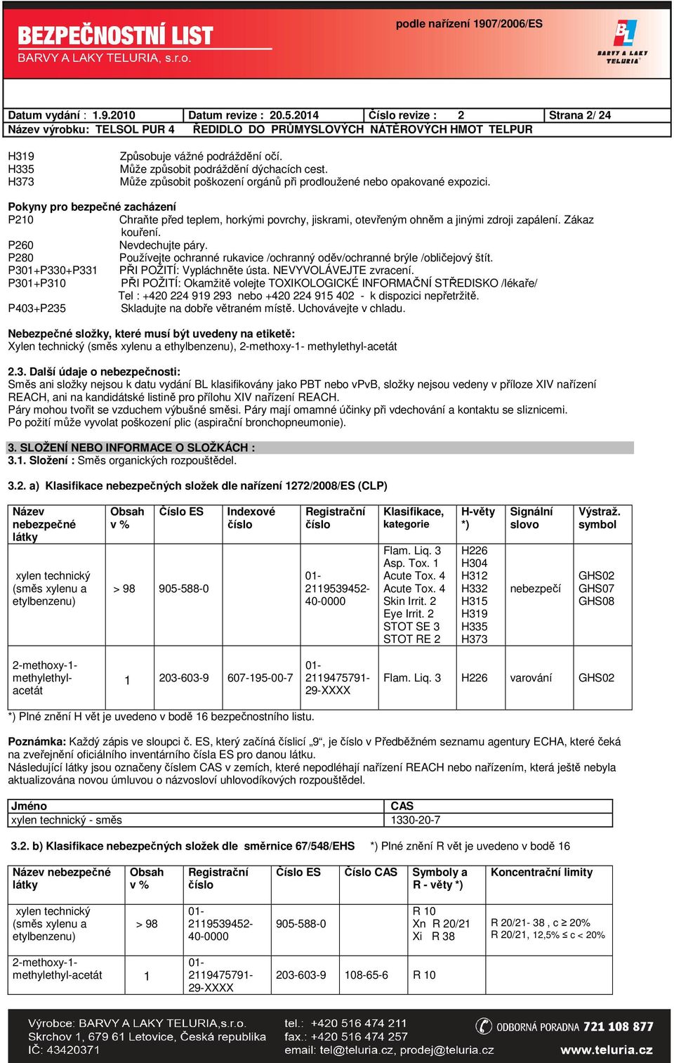 Zákaz kouření. P260 Nevdechujte páry. P280 Používejte ochranné rukavice /ochranný oděv/ochranné brýle /obličejový štít. P301+P330+P331 PŘI POŽITÍ: Vypláchněte ústa. NEVYVOLÁVEJTE zvracení.