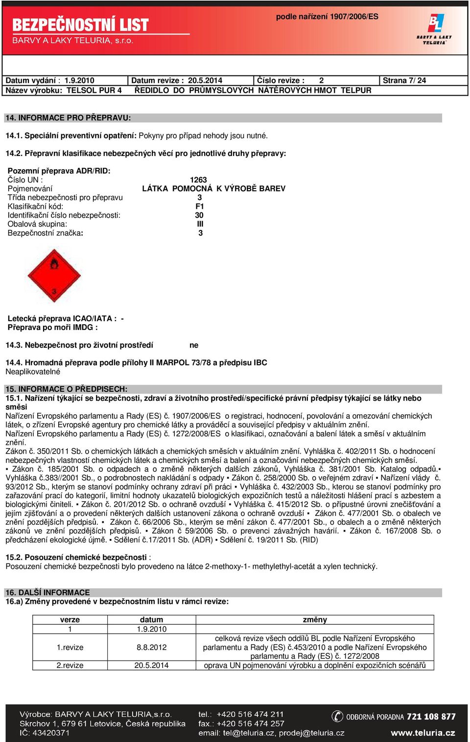 .5.2014 Číslo revize : 2 Strana 7/ 24 14. INFORMACE PRO PŘEPRAVU: 14.1. Speciální preventivní opatření: Pokyny pro případ nehody jsou nutné. 14.2. Přepravní klasifikace nebezpečných věcí pro