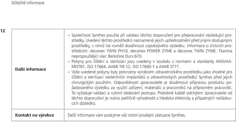Informace o čisticích prostředcích: deconex TWIN PH10, deconex POWER ZYME a deconex TWIN ZYME. Tkanina nepropouštějící vlas: Berkshire Durx 670.